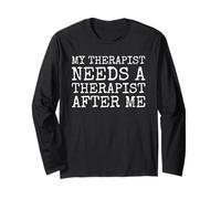 My Therapist Needs A Therapist After Me Long Sleeve T-Shirt