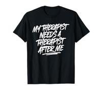 My Therapist Needs A Therapist After Me T-Shirt