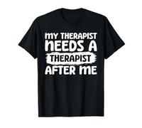 My Therapist Needs A Therapist After Me T-Shirt