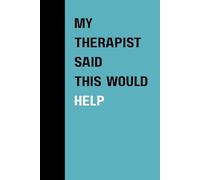 My Therapist Said This Would Help: A Funny Lined Notebook for Mental Health: Hilarious Blank Journal for Anxious Thoughts, Self-Care Lists, and Emotional Rants | Gag Gift for Adults