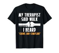 My Therapist Said Walk I Heard Crawl and Complain T-Shirt