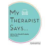 My Therapist Says: Advice You Should Probably (Not) Follow