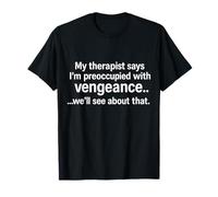 My Therapist Says I’m Preoccupied with Vengeance Quote T-Shirt