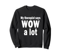 My therapist says wow a lot Funny Sarcastic Humor Sweatshirt