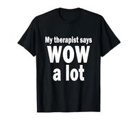 My Therapist says Wow a lot Funny Sarcastic Humor T-Shirt
