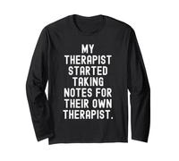 My Therapist Started Taking Notes for Their own Therapist Long Sleeve T-Shirt