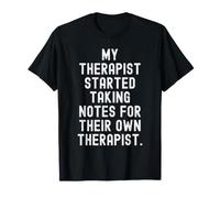 My Therapist Started Taking Notes for Their own Therapist T-Shirt