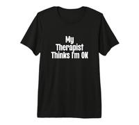 My Therapist Thinks I'm Okay Funny Psychiatry Therapy Premium T-Shirt