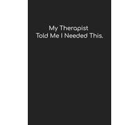 "My Therapist Told Me I Needed This.": Funny Notebook/Journal for Work, Gag Gift, Boss, Office, Coworker, or Yourself! | 6" x 9" College Ruled Lined Notebook/Journal