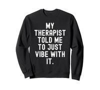 my therapist told me to just vibe with it quote Sweatshirt