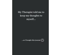 My Therapist told me to keep my thoughts to myself....: ...so I bought this journal | 120 pages, 6 x 9"