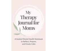 My Therapy Journal for Moms: A Guided Mental Health Notebook to Reflect, Prepare for Sessions, and Build Emotional Clarity