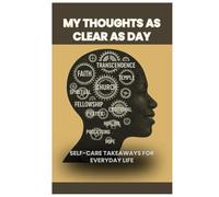My Thoughts As Clear As Day: Self-Care Takeaways for Everyday Living (My Thoughts...As Clear As Day: Self-Care Takeaways for Everyday Living Book 1 of 4)