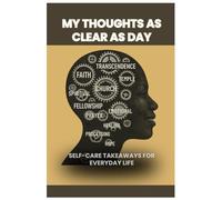 My Thoughts As Clear As Day: Self-Care Takeaways for Everyday Living (My Thoughts...As Clear As Day: Self-Care Takeaways for Everyday Living Book 1 of 4)