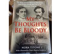 My Thoughts Be Bloody: The Bitter Rivalry Between Edwin and John Wilkes Booth That Led to an American Tragedy