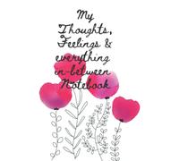 My Thoughts, Feelings & Everything In-Between Notebook