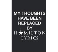 My thoughts have been replaced by Hamilton lyrics: Blank Lined Journal Notebook, Funny hamilton Notebook, hamilton journal, hamilton notebook, Ruled, ... Notebook for hamilton lovers, hamilton gifts