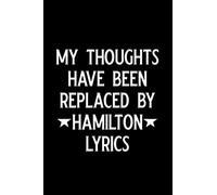 My thoughts have been replaced by hamilton lyrics: Blank Lined Journal Notebook, Funny hamilton Notebook, hamilton journal, hamilton notebook, Ruled, ... Notebook for hamilton lovers, hamilton gifts