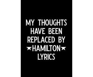 My thoughts have been replaced by hamilton lyrics: Blank Lined Journal Notebook, Funny hamilton Notebook, hamilton journal, hamilton notebook, Ruled, ... Notebook for hamilton lovers, hamilton gifts