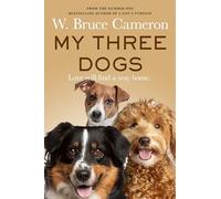 My Three Dogs: A Heartwarming Tale about Friendship, Family and Finding Home, from the Author of A Dog's Purpose