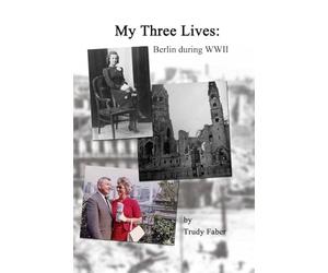 My Three Lives: Berlin During WWII (paperback edition)