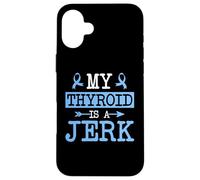 My Thyroid Is A Jerk Hashimoto's Thyroid Disease Awareness Case for iPhone 16 Plus
