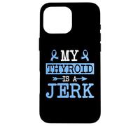 My Thyroid Is A Jerk Hashimoto's Thyroid Disease Awareness Case for iPhone 16 Pro Max