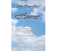 My Time In Heaven: A true story of the time I spent in Heaven