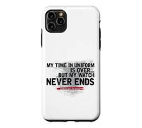 MY TIME IN UNIFORM IS OVER.. BUT MY WATCH NEVER ENDS Case for iPhone 11 Pro Max