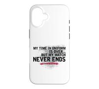 MY TIME IN UNIFORM IS OVER.. BUT MY WATCH NEVER ENDS Case for iPhone 16