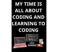MY TIME IS ALL ABOUT CODING AND LEARNING TO CODING: Coding Notebook for Beginners To Learn Programming Coding. Software Development Notebook For ... A Notebook for Learning, Coding, Programming.