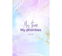 My time, my priorities. Journal: A tool to manage your time, define priorities, and build sustainable habits.