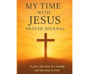 My Time with Jesus Prayer Journal: A sixty-day diary for worship and devotion to God