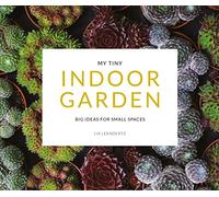 My Tiny Indoor Garden: Big ideas for small spaces