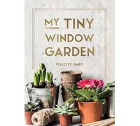 My Tiny Window Garden : Simple Tips to Help You Grow Your Own Indoor or Outdoor Micro-Garden