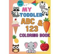 My Toddler ABC & 123 Coloring Book: 100+ Animals, Birds, Vehicles, Fruits, Toys & Alphabets For Toddlers Age 2-5