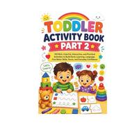 My Toddler Activities Book part 2: 130 plus Rich, Colorful, Interactive, and Practical Activities to Build Early Learning, Language, Fine Motor Skills, Focus, and Everyday Confidence