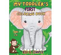 My Toddler’s First Coloring Book Big & Simple: 100 Large and Fun Designs of Animals and Everyday Things for Little Artists, Ages 1-4