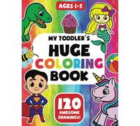 My Toddler's Huge Coloring Book: 120 Awesome, Cute and Large Drawings for Kids to Color ( animals, vehicles, characters, buildings, fruits, nature and ... & 5! (Giant Coloring Books for Toddlers)