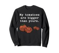 My Tomatoes are Bigger Than Yours Funny Tomato Food Quote Sweatshirt