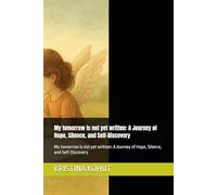 My tomorrow is not yet written: A Journey of Hope, Silence, and Self-Discovery: My tomorrow is not yet written: A Journey of Hope, Silence, and Self-Discovery