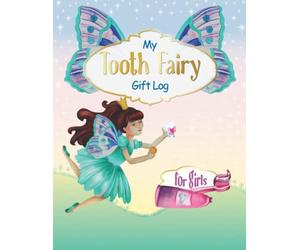 My Tooth Fairy Gift Log For Girls: Milk Teeth Book Keepsake Ideas I Beautiful Baby Teeth Diary I Journal to fill out I Tooth Fairy Letter, Receipt, Notes, Certificates & Toothless Photo Album