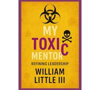 My Toxic Mentor: Refining Leadership