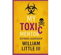 My Toxic Mentor: Refining Leadership