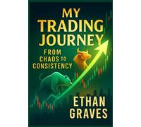 My Trading Journey: From Chaos to Consistency: How I Overcame Losses, Mastered Discipline, and Found Freedom in the Markets (Mastering market mindset)