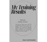 My Training Results: Minimalist Fitness Tracker Notebook for Gym Workouts, Strength Training, Progress Notes & Personal Performance Goals