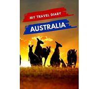 My Travel Diary AUSTRALIA: Creative Travel Diary, Itinerary and Budget Planner, Trip Activity Diary And Scrapbook To Write, Draw And Stick-In Memories and Adventure Log for holidays in Australia