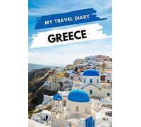 My Travel Diary GREECE: Creative Travel Diary, Itinerary and Budget Planner, Trip Activity Diary And Scrapbook To Write, Draw And Stick-In Memories and Adventure Log for holidays in Greece