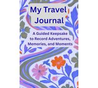 My travel Journal: A Guided Keepsake to Record Adventures, Memories, and Moments