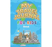 My Travel Journal for Kids Seoul: 6x9 Children Travel Notebook and Diary I Fill out and Draw I With prompts I Perfect Gift for your child for your holidays in Seoul (South Korea)